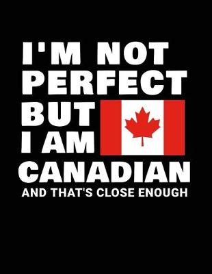 Book cover for I'm Not Perfect But I Am Canadian And That's Close Enough