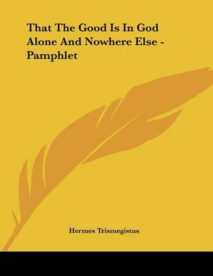 Book cover for That the Good Is in God Alone and Nowhere Else - Pamphlet