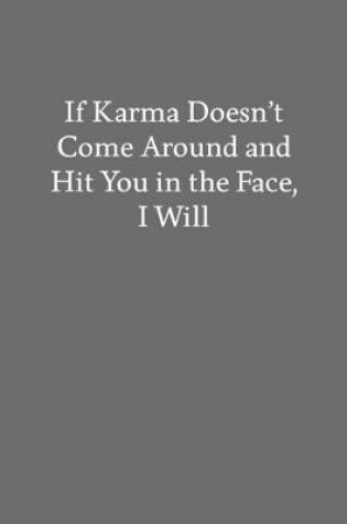 Cover of If Karma Doesn't Come Around and Hit You in the Face, I Will