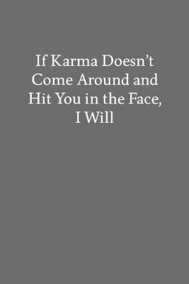 Book cover for If Karma Doesn't Come Around and Hit You in the Face, I Will