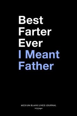 Book cover for Best Farter Ever I Meant Father, Medium Blank Lined Journal, 109 Pages