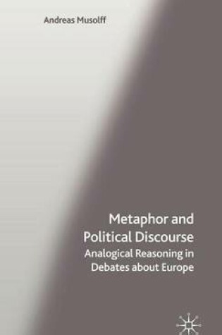 Cover of Metaphor and Political Discourse: Analogical Reasoning in Debates about Europe