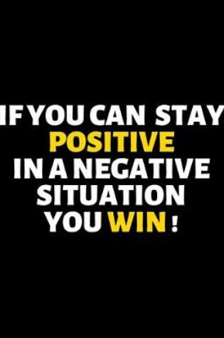 Cover of If You Can Stay Positive In A Negative Situation You Win