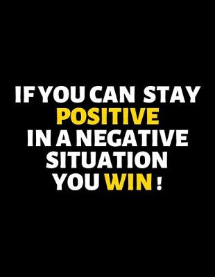 Book cover for If You Can Stay Positive In A Negative Situation You Win