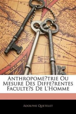 Cover of Anthropome Trie Ou Mesure Des Diffe Rentes Faculte?'s de L'Homme