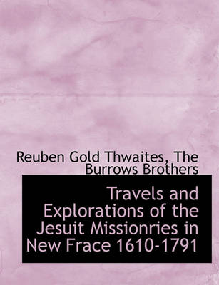 Book cover for Travels and Explorations of the Jesuit Missionries in New Frace 1610-1791