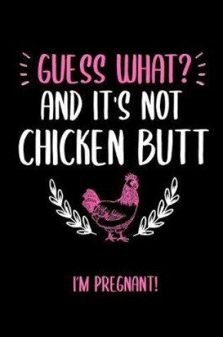 Cover of Guess What And It's Not Chicken Butt I'm Pregnant