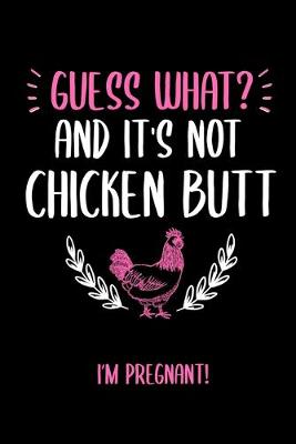 Book cover for Guess What And It's Not Chicken Butt I'm Pregnant