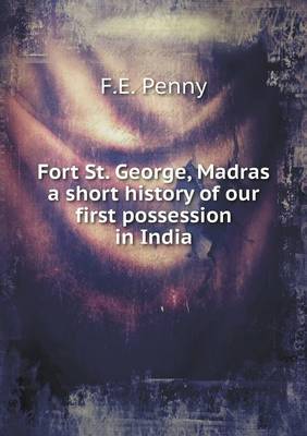 Book cover for Fort St. George, Madras a short history of our first possession in India