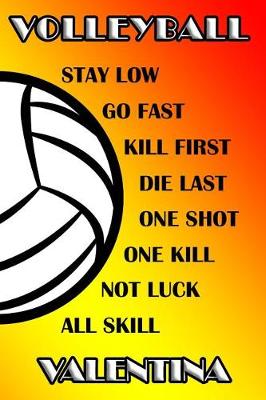 Book cover for Volleyball Stay Low Go Fast Kill First Die Last One Shot One Kill Not Luck All Skill Valentina