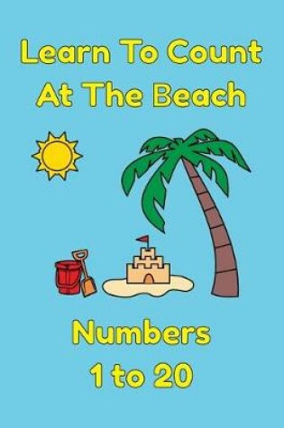 Cover of Learn To Count At The Beach Numbers 1 to 20