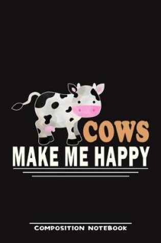 Cover of Cows Make Me Happy Composition Notebook