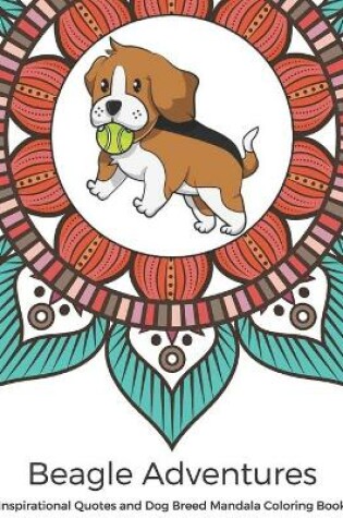 Cover of Beagle Adventures Inspirational Quotes and Dog Breed Mandala Coloring Book