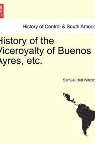 Cover of History of the Viceroyalty of Buenos Ayres, Etc.