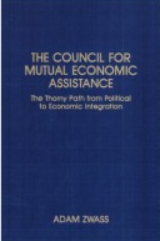 Cover of The Council for Mutual Economic Assistance: The Thorny Path from Political to Economic Integration