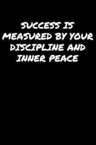 Cover of Success Is Measured By Your Discipline and Inner Peace