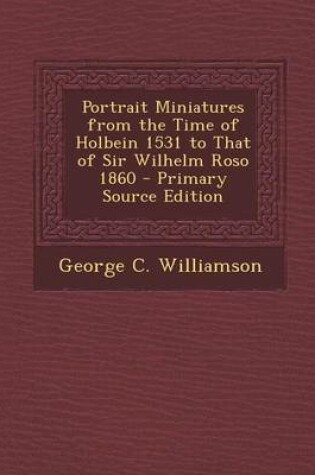 Cover of Portrait Miniatures from the Time of Holbein 1531 to That of Sir Wilhelm Roso 1860