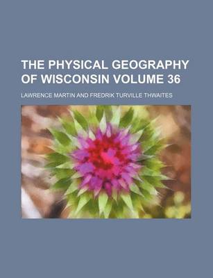 Book cover for The Physical Geography of Wisconsin Volume 36