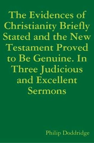 Cover of The Evidences of Christianity Briefly Stated and the New Testament Proved to Be Genuine. In Three Judicious and Excellent Sermons