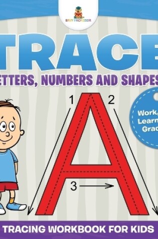 Cover of Trace Letters, Numbers and Shapes! (Tracing Workbook for Kids) Work, Play & Learn Series Grade 1 Up