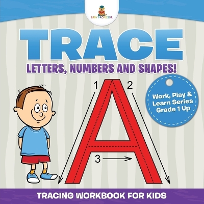 Book cover for Trace Letters, Numbers and Shapes! (Tracing Workbook for Kids) Work, Play & Learn Series Grade 1 Up