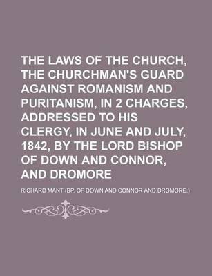 Book cover for The Laws of the Church, the Churchman's Guard Against Romanism and Puritanism, in 2 Charges, Addressed to His Clergy, in June and July, 1842, by the Lord Bishop of Down and Connor, and Dromore