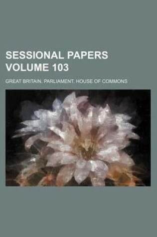 Cover of Sessional Papers Volume 103