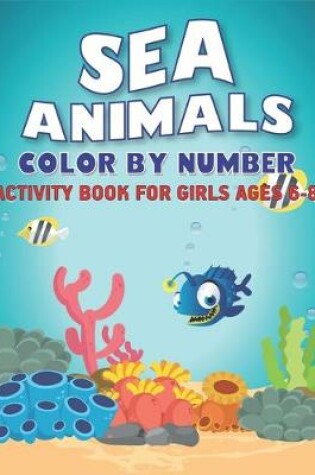 Cover of Sea Animals Color by Number Activity Book for Girls Ages 6-8