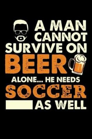 Cover of A Man Cannot Survive On Beer Alone He Needs Soccer As Well