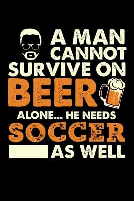 Book cover for A Man Cannot Survive On Beer Alone He Needs Soccer As Well