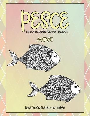 Cover of Libri da colorare Mandala per adulti - Relajacion y alivio del estres - Animali - Pesce