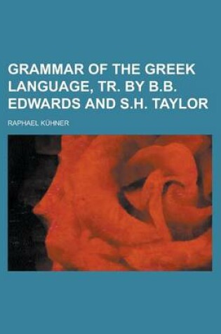 Cover of Grammar of the Greek Language, Tr. by B.B. Edwards and S.H. Taylor