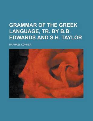 Book cover for Grammar of the Greek Language, Tr. by B.B. Edwards and S.H. Taylor