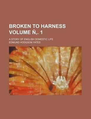 Book cover for Broken to Harness Volume N . 1; A Story of English Domestic Life