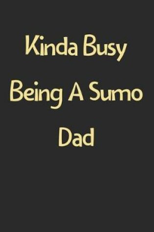 Cover of Kinda Busy Being A Sumo Dad