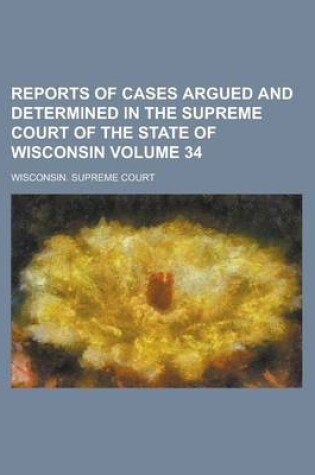 Cover of Reports of Cases Argued and Determined in the Supreme Court of the State of Wisconsin Volume 34