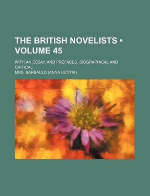 Book cover for The British Novelists (Volume 45); With an Essay, and Prefaces, Biographical and Critical