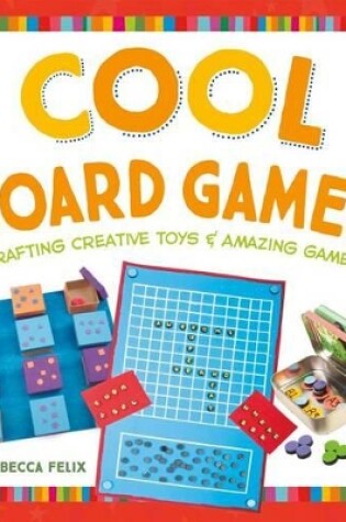 Cover of Cool Board Games: Crafting Creative Toys & Amazing Games