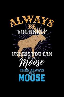 Book cover for Always Be Yourself Unless You Can Be a Moose Then Always Be a Moose