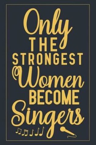 Cover of Only the Strongest Women Become Singers