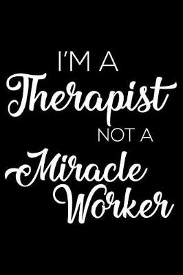 Book cover for I'm a Therapist Not a Miracle Worker