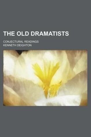 Cover of The Old Dramatists; Conjectural Readings