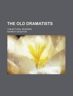 Book cover for The Old Dramatists; Conjectural Readings