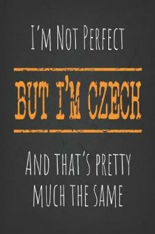 Cover of I'm not perfect, But I'm Czech And that's pretty much the same