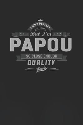 Book cover for I Ain't Perfect But I'm A Papou So Close Enough Quality Classic