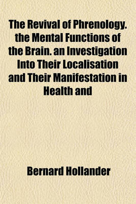 Book cover for The Revival of Phrenology. the Mental Functions of the Brain. an Investigation Into Their Localisation and Their Manifestation in Health and