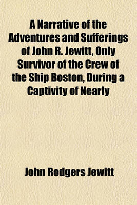 Book cover for A Narrative of the Adventures and Sufferings of John R. Jewitt, Only Survivor of the Crew of the Ship Boston, During a Captivity of Nearly