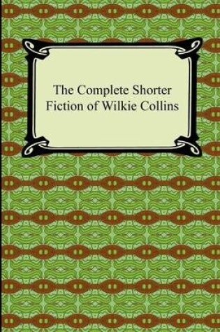 Cover of The Complete Shorter Fiction of Wilkie Collins