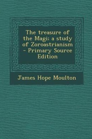 Cover of The Treasure of the Magi; A Study of Zoroastrianism - Primary Source Edition
