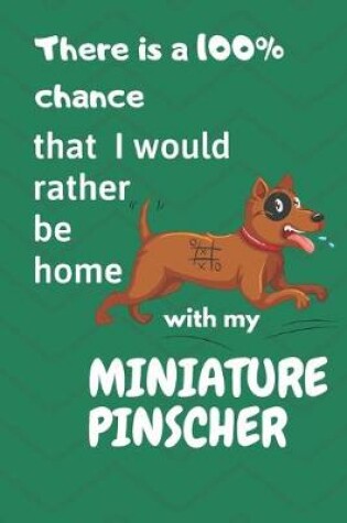 Cover of There is a 100% chance that I would rather be home with my Miniature Pinscher